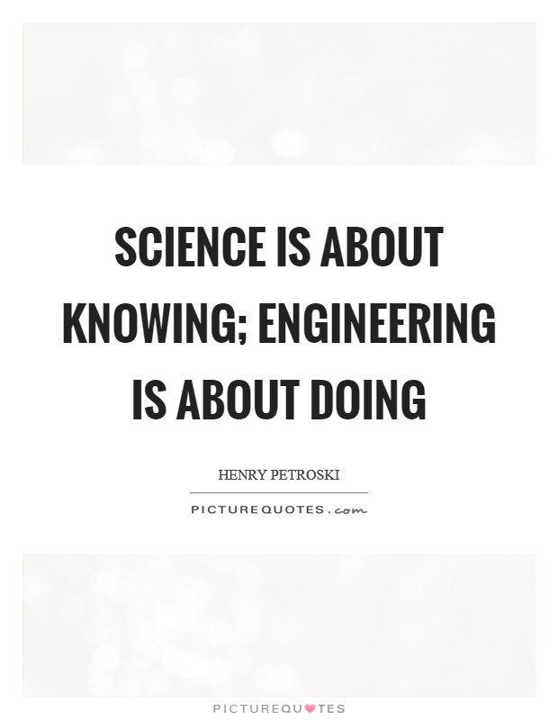 Science is about knowing; engineering is about doing Picture Quote #1
