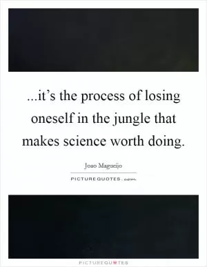 ...it’s the process of losing oneself in the jungle that makes science worth doing Picture Quote #1