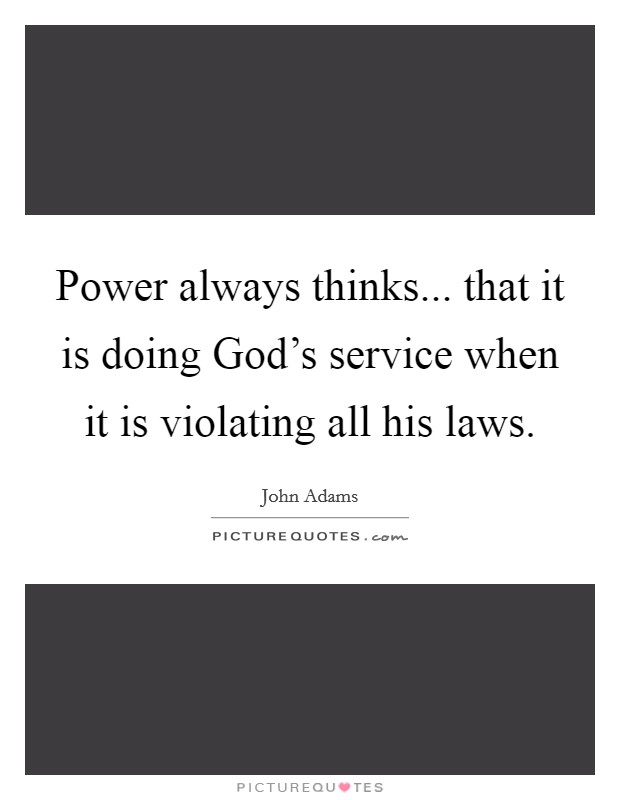 Power always thinks... that it is doing God's service when it is violating all his laws. Picture Quote #1