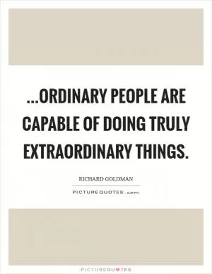 ...ordinary people are capable of doing truly extraordinary things Picture Quote #1