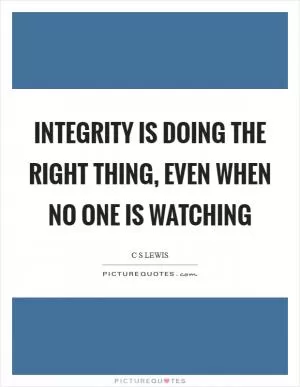 Integrity is doing the right thing, even when no one is watching Picture Quote #1
