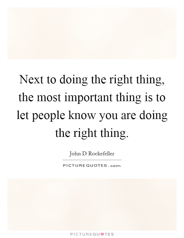 Next to doing the right thing, the most important thing is to let people know you are doing the right thing. Picture Quote #1