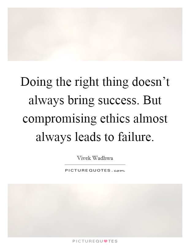 Doing the right thing doesn't always bring success. But compromising ethics almost always leads to failure. Picture Quote #1