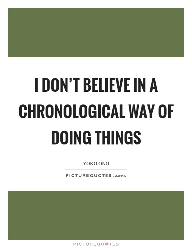 I don't believe in a chronological way of doing things Picture Quote #1