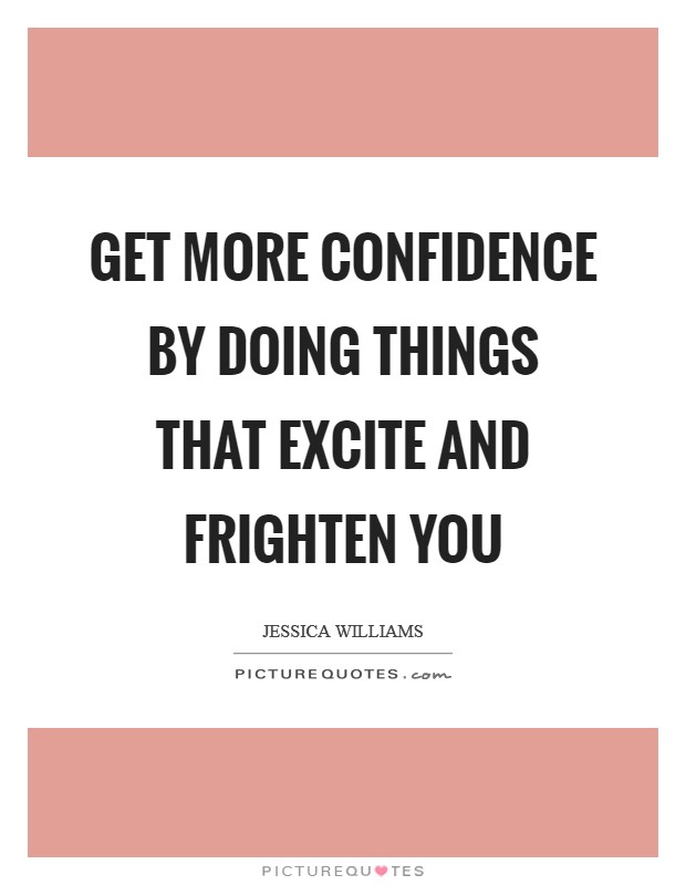 Get more confidence by doing things that excite and frighten you Picture Quote #1
