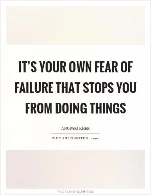 It’s your own fear of failure that stops you from doing things Picture Quote #1