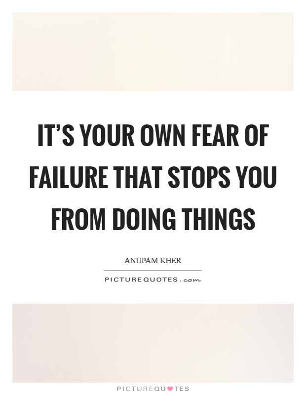It's your own fear of failure that stops you from doing things Picture Quote #1