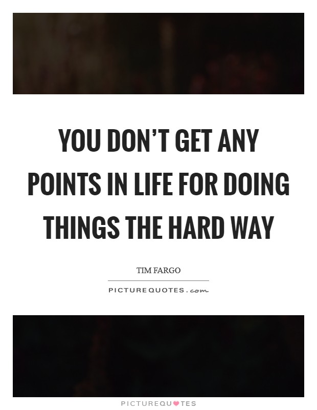 You don't get any points in life for doing things the hard way Picture Quote #1
