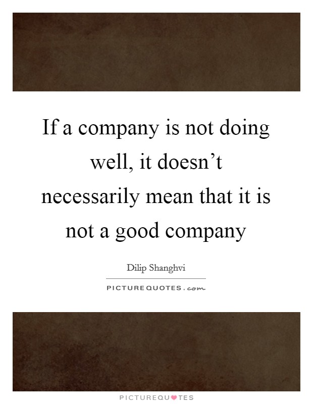 If a company is not doing well, it doesn't necessarily mean that it is not a good company Picture Quote #1