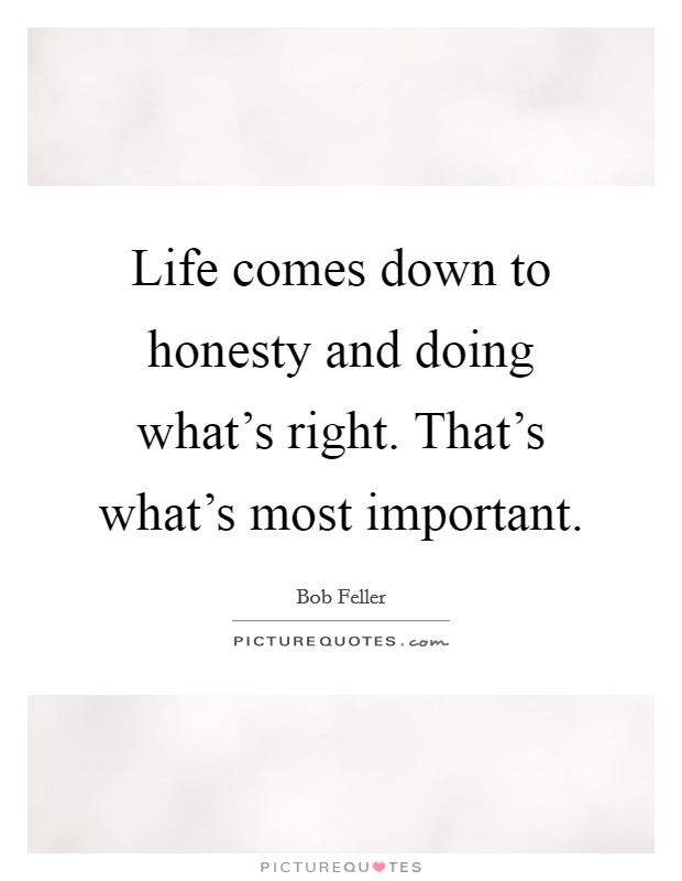 Life comes down to honesty and doing what's right. That's what's most important. Picture Quote #1