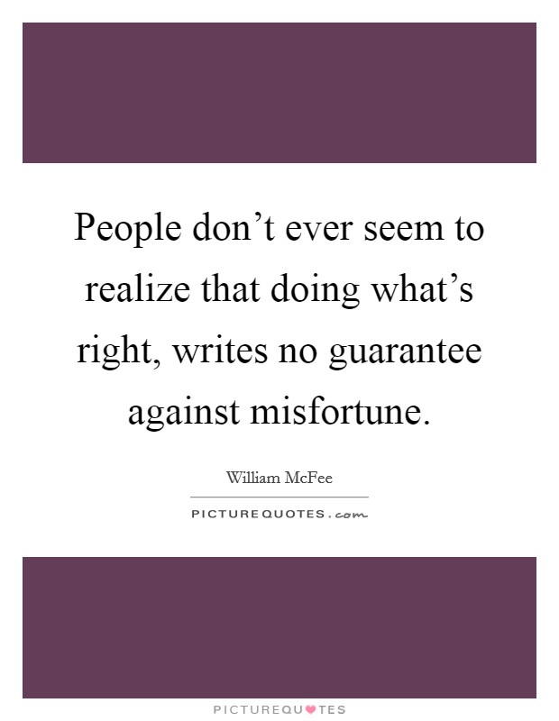 People don't ever seem to realize that doing what's right, writes no guarantee against misfortune. Picture Quote #1