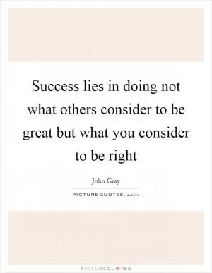Success lies in doing not what others consider to be great but what you consider to be right Picture Quote #1