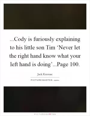 ...Cody is furiously explaining to his little son Tim ‘Never let the right hand know what your left hand is doing’...Page 100 Picture Quote #1