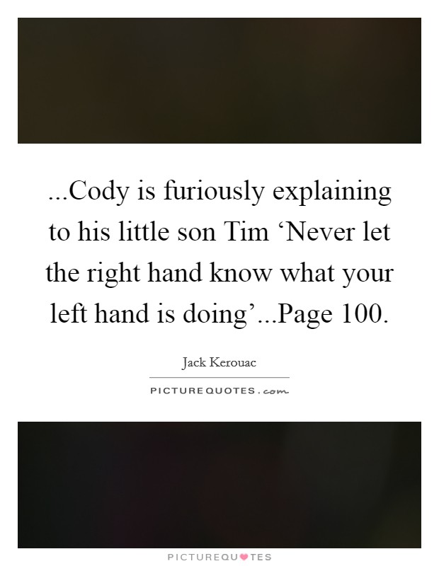 ...Cody is furiously explaining to his little son Tim ‘Never let the right hand know what your left hand is doing'...Page 100. Picture Quote #1