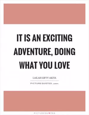 It is an exciting adventure, doing what you love Picture Quote #1