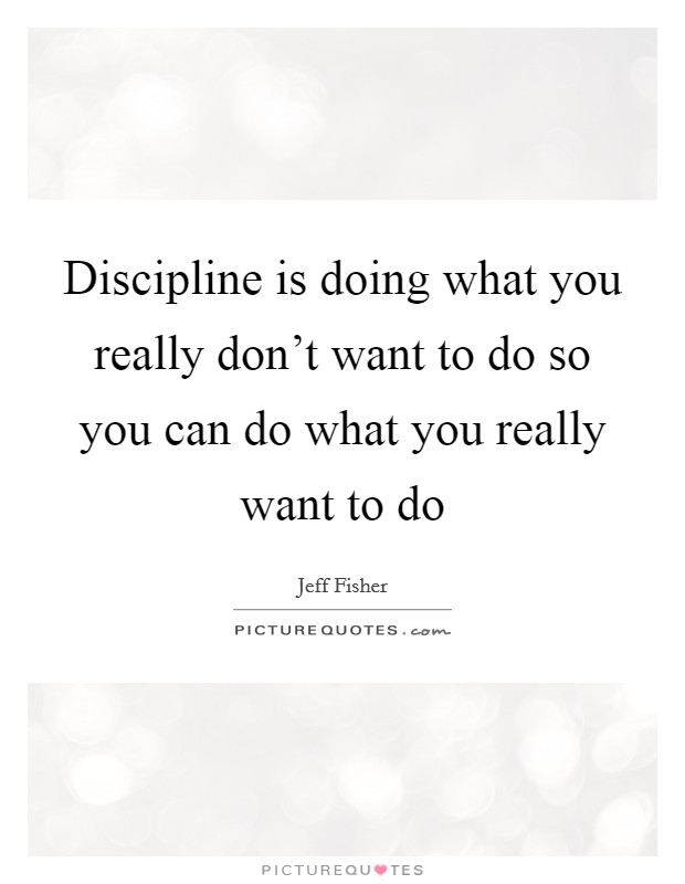 Discipline is doing what you really don't want to do so you can do what you really want to do Picture Quote #1