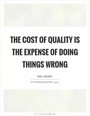The cost of quality is the expense of doing things wrong Picture Quote #1