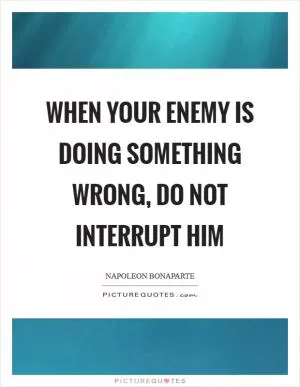 When your enemy is doing something wrong, do not interrupt him Picture Quote #1