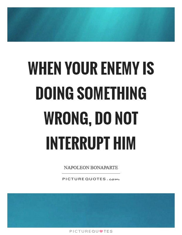 When your enemy is doing something wrong, do not interrupt him Picture Quote #1