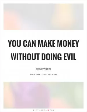 You can make money without doing evil Picture Quote #1