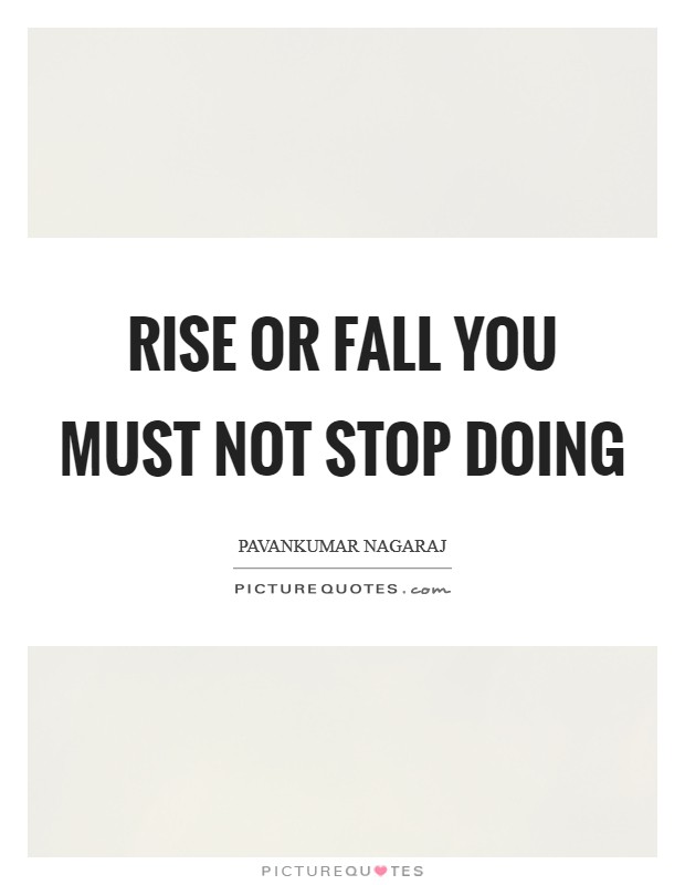 Rise or Fall you must not stop doing Picture Quote #1
