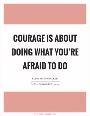 Courage is about doing what you’re afraid to do Picture Quote #1