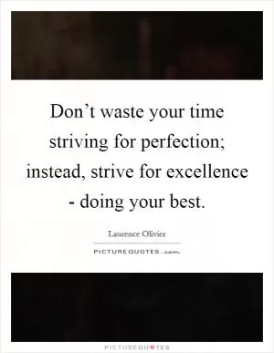 Don’t waste your time striving for perfection; instead, strive for excellence - doing your best Picture Quote #1
