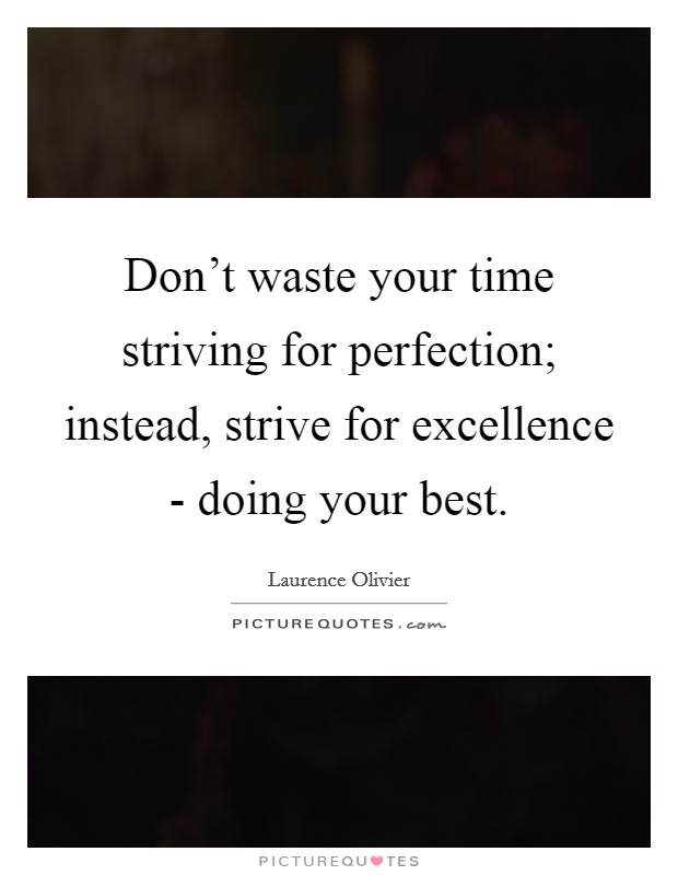 Don't waste your time striving for perfection; instead, strive for excellence - doing your best. Picture Quote #1