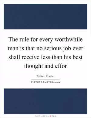The rule for every worthwhile man is that no serious job ever shall receive less than his best thought and effor Picture Quote #1