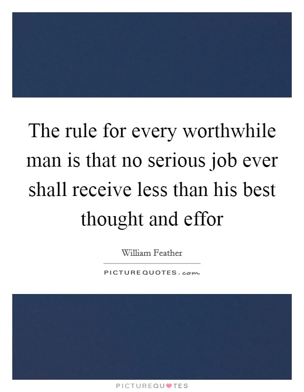 The rule for every worthwhile man is that no serious job ever shall receive less than his best thought and effor Picture Quote #1