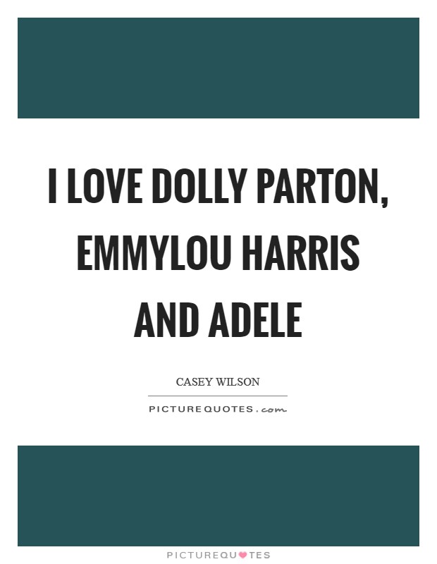 I love Dolly Parton, Emmylou Harris and Adele Picture Quote #1