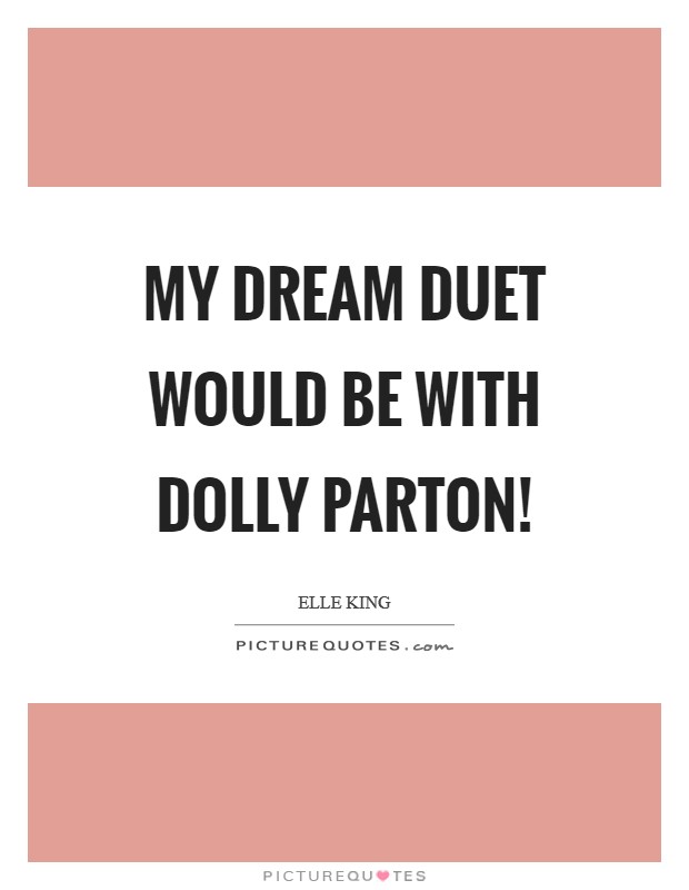 My dream duet would be with Dolly Parton! Picture Quote #1