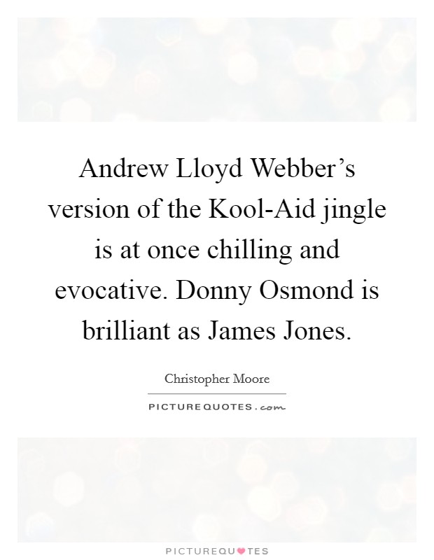 Andrew Lloyd Webber's version of the Kool-Aid jingle is at once chilling and evocative. Donny Osmond is brilliant as James Jones. Picture Quote #1