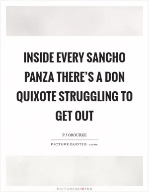 Inside every Sancho Panza there’s a Don Quixote struggling to get out Picture Quote #1