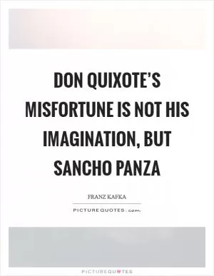 Don Quixote’s misfortune is not his imagination, but Sancho Panza Picture Quote #1