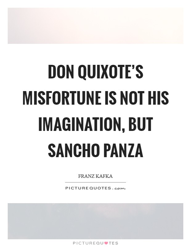 Don Quixote's misfortune is not his imagination, but Sancho Panza Picture Quote #1