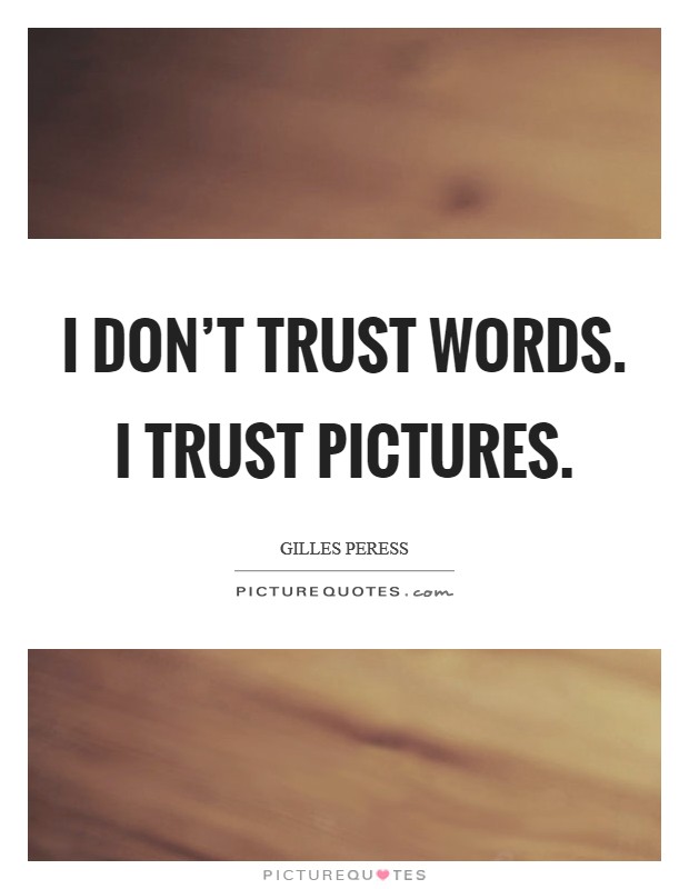 I don't trust words. I trust pictures. Picture Quote #1