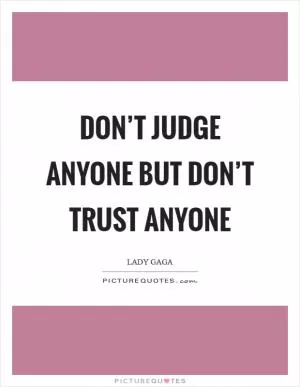 Don’t judge anyone but don’t trust anyone Picture Quote #1