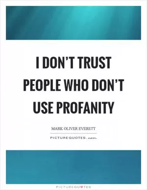 I don’t trust people who don’t use profanity Picture Quote #1
