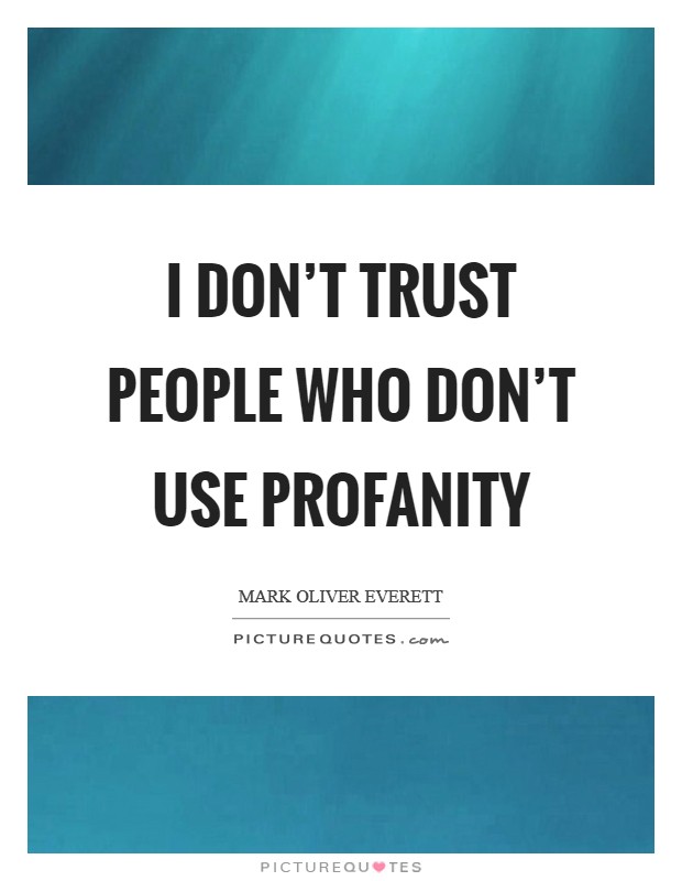 I don't trust people who don't use profanity Picture Quote #1