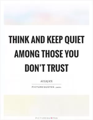 Think and keep quiet among those you don’t trust Picture Quote #1