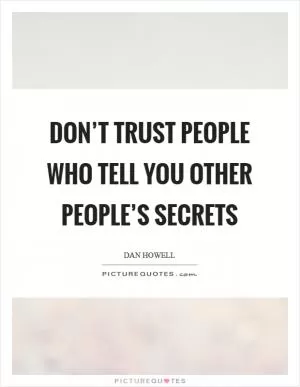 Don’t trust people who tell you other people’s secrets Picture Quote #1