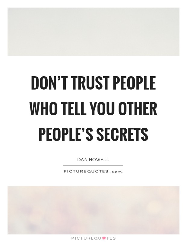 Don't trust people who tell you other people's secrets Picture Quote #1