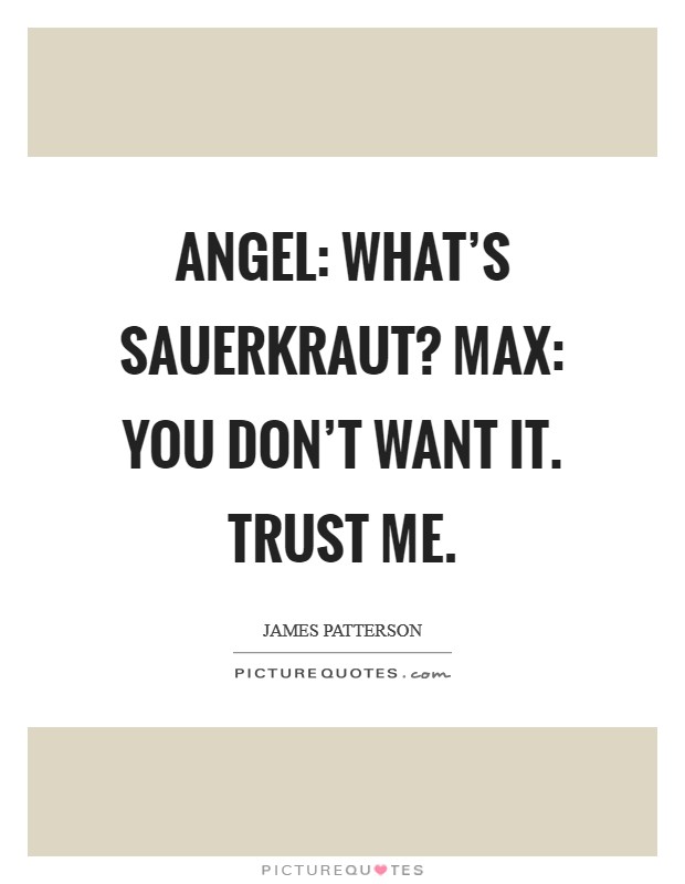 Angel: What's sauerkraut? Max: You don't want it. Trust me. Picture Quote #1