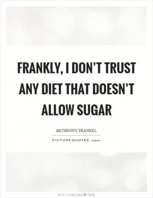 Frankly, I don’t trust any diet that doesn’t allow sugar Picture Quote #1