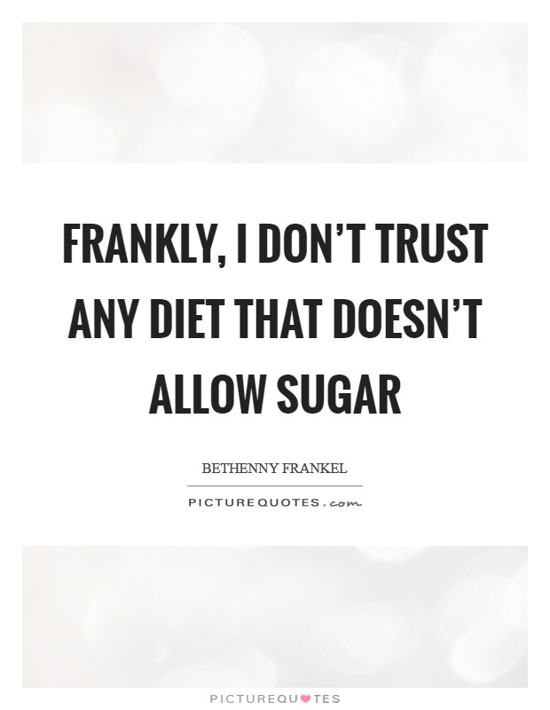 Frankly, I don't trust any diet that doesn't allow sugar Picture Quote #1