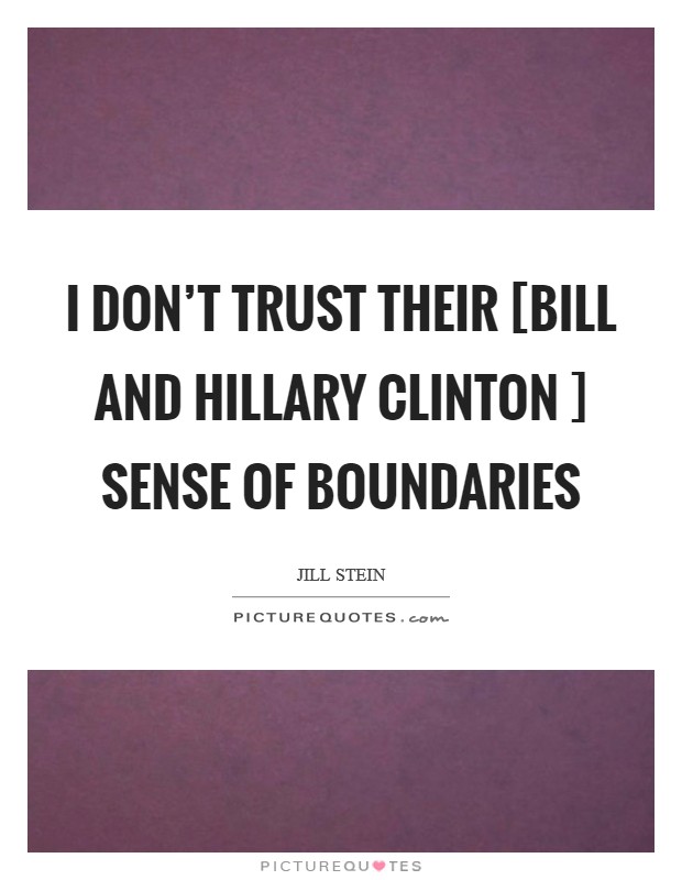I don't trust their [Bill and Hillary Clinton ] sense of boundaries Picture Quote #1