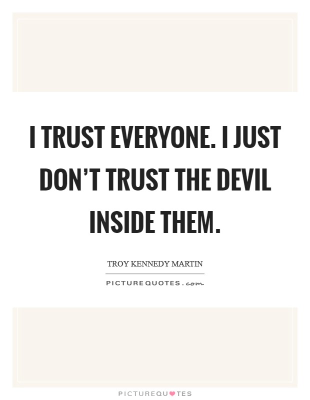 I trust everyone. I just don't trust the devil inside them. Picture Quote #1