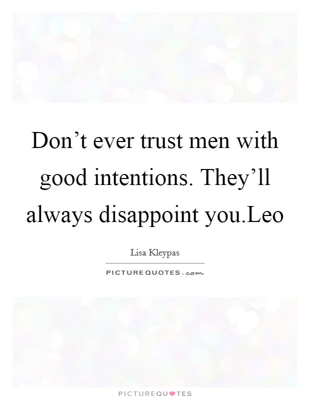 Don't ever trust men with good intentions. They'll always disappoint you.Leo Picture Quote #1