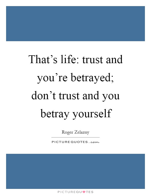 That's life: trust and you're betrayed; don't trust and you betray yourself Picture Quote #1